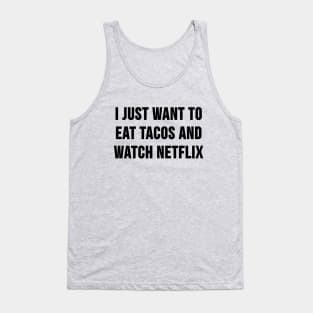 I Just Want to Eat Tacos and Watch Netflix Tank Top